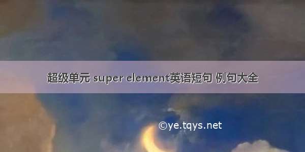 超级单元 super element英语短句 例句大全