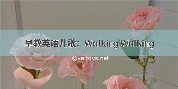 早教英语儿歌：Walking Walking