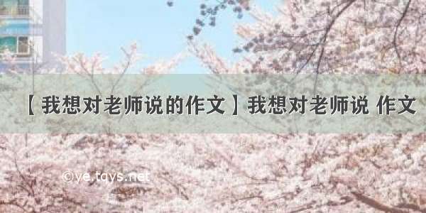 【我想对老师说的作文】我想对老师说 作文