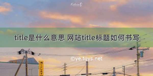 title是什么意思 网站title标题如何书写