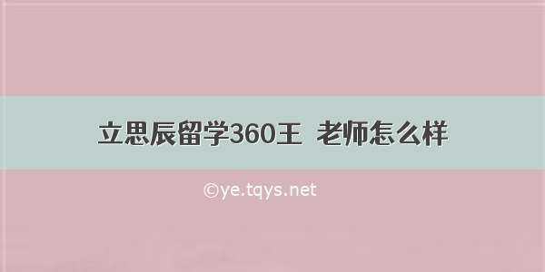 立思辰留学360王玥老师怎么样