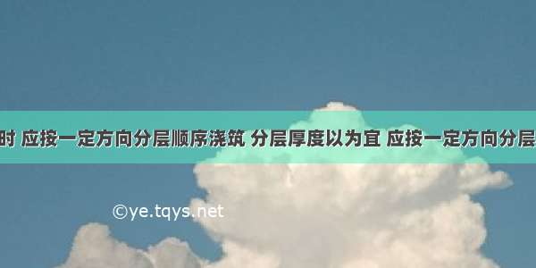 浇筑墙板时 应按一定方向分层顺序浇筑 分层厚度以为宜 应按一定方向分层顺序浇筑 