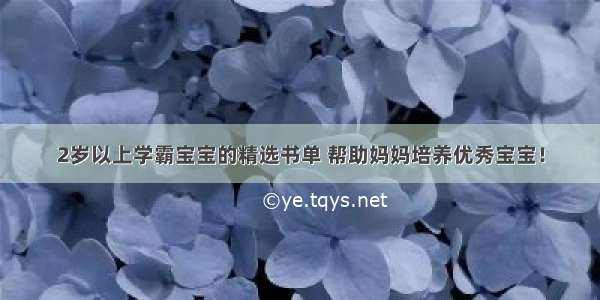 2岁以上学霸宝宝的精选书单 帮助妈妈培养优秀宝宝！