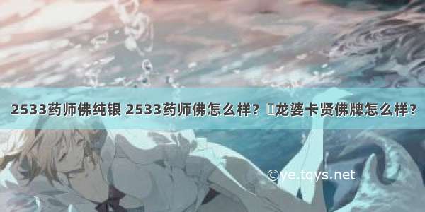 2533药师佛纯银 2533药师佛怎么样？	龙婆卡贤佛牌怎么样？