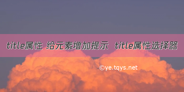 title属性 给元素增加提示  title属性选择器