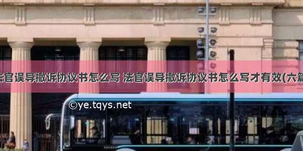 法官误导撤诉协议书怎么写 法官误导撤诉协议书怎么写才有效(六篇)