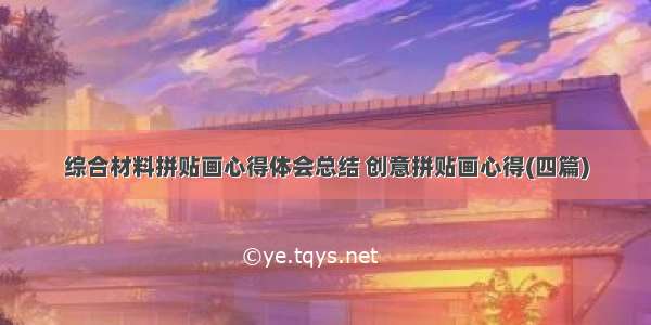 综合材料拼贴画心得体会总结 创意拼贴画心得(四篇)