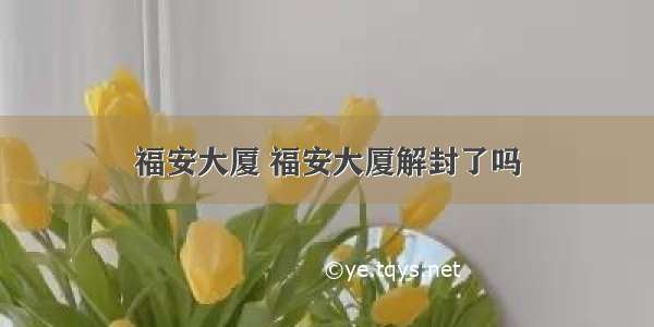 福安大厦 福安大厦解封了吗