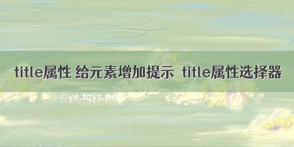 title属性 给元素增加提示  title属性选择器