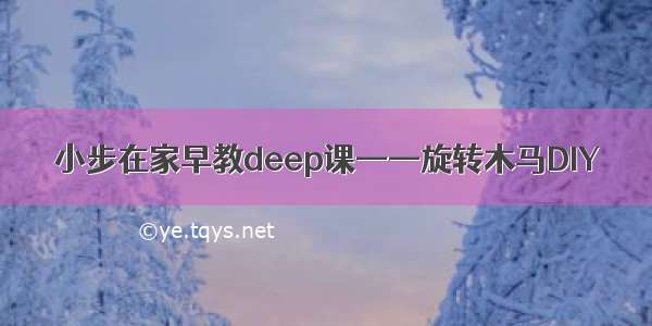 小步在家早教deep课——旋转木马DIY