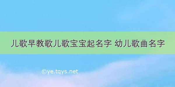 儿歌早教歌儿歌宝宝起名字 幼儿歌曲名字