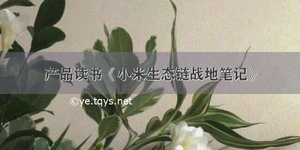 产品读书《小米生态链战地笔记》