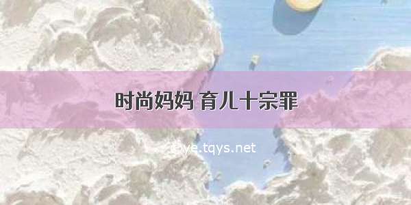 时尚妈妈 育儿十宗罪