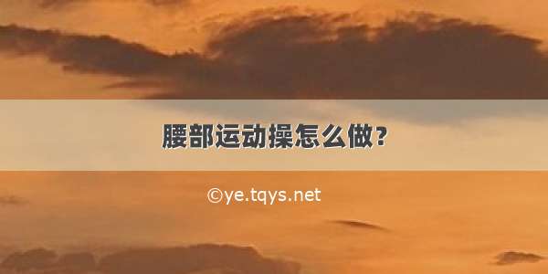 腰部运动操怎么做？