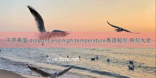 干早高温 drought and high temperature英语短句 例句大全