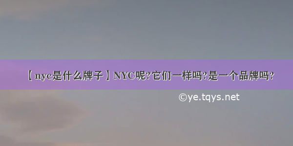 【nyc是什么牌子】NYC呢?它们一样吗?是一个品牌吗?