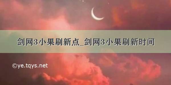 剑网3小果刷新点_剑网3小果刷新时间