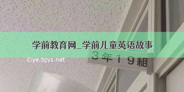 学前教育网_学前儿童英语故事