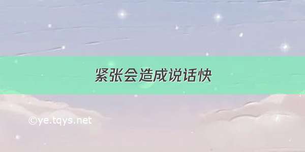 紧张会造成说话快