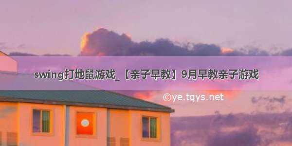 swing打地鼠游戏_【亲子早教】9月早教亲子游戏