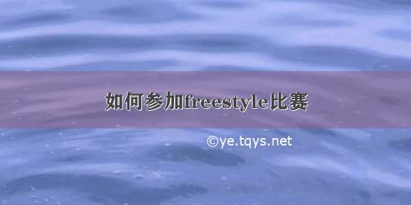 如何参加freestyle比赛