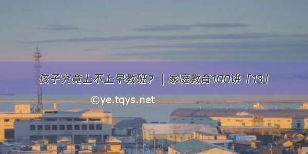 孩子究竟上不上早教班？｜家庭教育100讲「13」