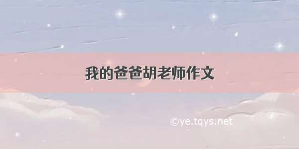 我的爸爸胡老师作文