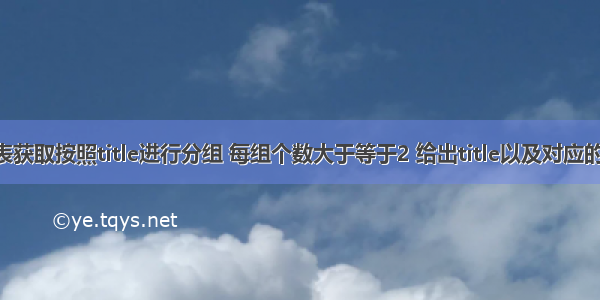 从titles表获取按照title进行分组 每组个数大于等于2 给出title以及对应的数目t。 