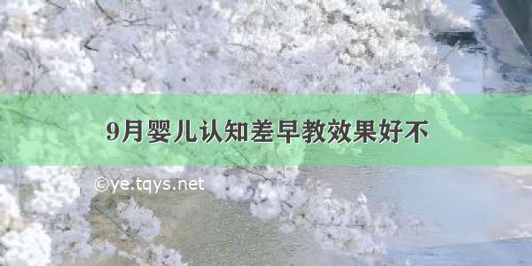 9月婴儿认知差早教效果好不