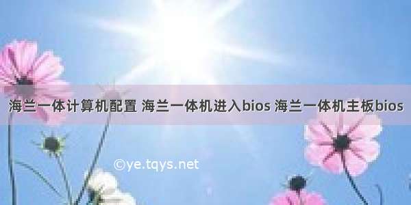 海兰一体计算机配置 海兰一体机进入bios 海兰一体机主板bios