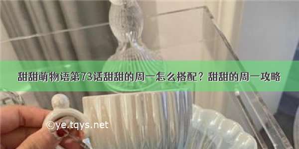 甜甜萌物语第73话甜甜的周一怎么搭配？甜甜的周一攻略