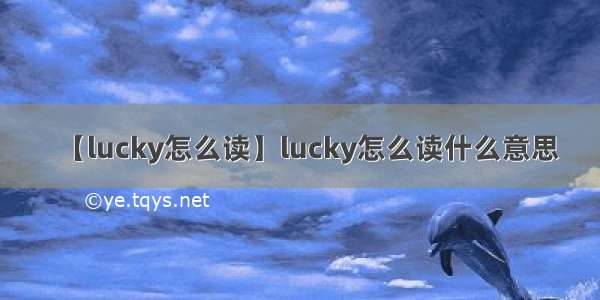 【lucky怎么读】lucky怎么读什么意思