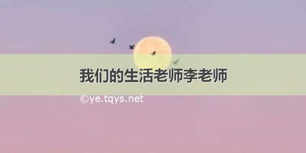 我们的生活老师李老师