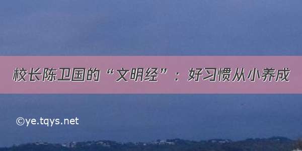 校长陈卫国的“文明经”：好习惯从小养成