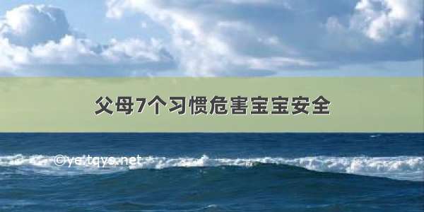 父母7个习惯危害宝宝安全