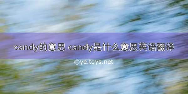 candy的意思 candy是什么意思英语翻译