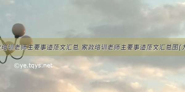 家政培训老师主要事迹范文汇总 家政培训老师主要事迹范文汇总图(九篇)