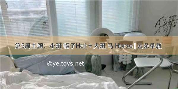 第5周主题：小班 帽子Hat + 大班 马 Horse | 云朵早教