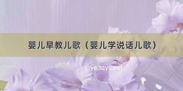 婴儿早教儿歌（婴儿学说话儿歌）