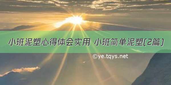 小班泥塑心得体会实用 小班简单泥塑(2篇)