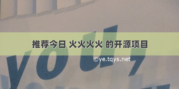 推荐今日 火火火火 的开源项目