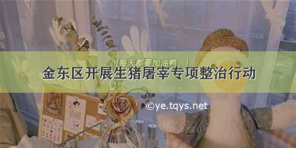 金东区开展生猪屠宰专项整治行动