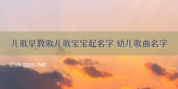 儿歌早教歌儿歌宝宝起名字 幼儿歌曲名字