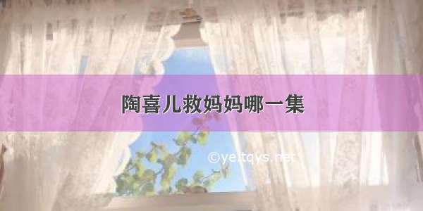 陶喜儿救妈妈哪一集