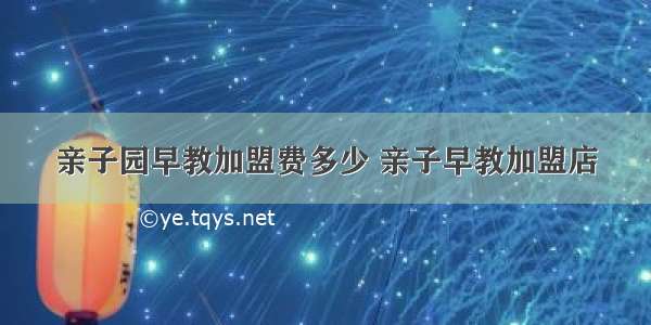 亲子园早教加盟费多少 亲子早教加盟店