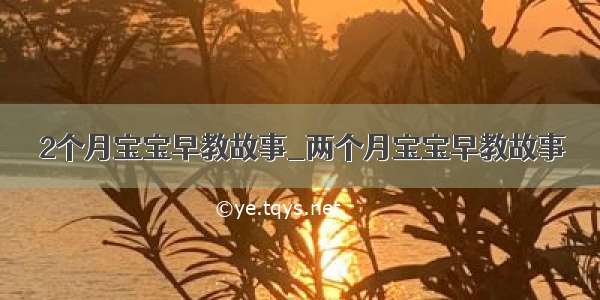 2个月宝宝早教故事_两个月宝宝早教故事