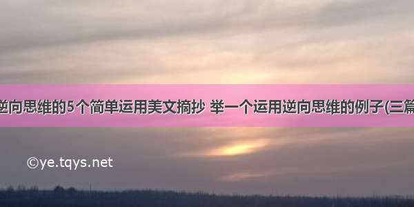 逆向思维的5个简单运用美文摘抄 举一个运用逆向思维的例子(三篇)