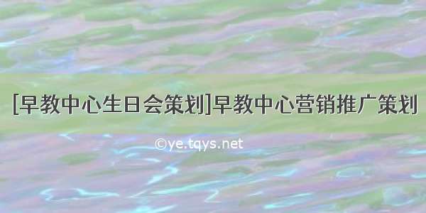 [早教中心生日会策划]早教中心营销推广策划