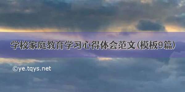 学校家庭教育学习心得体会范文(模板9篇)