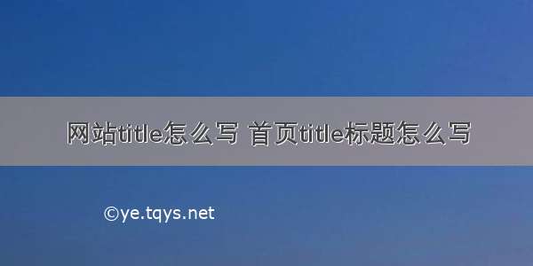 网站title怎么写 首页title标题怎么写